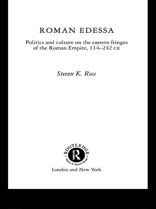 Roman Edessa Politics And Culture On The Eastern Fringes Of The Roman Empire 114242 Ce Steven K Ross