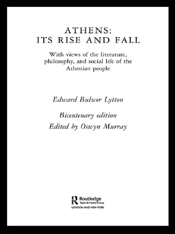 Athens Its Rise And Fall With Views Of The Literature Philosophy And Social Life Of The Athenian People Edward Bulwer Lytton