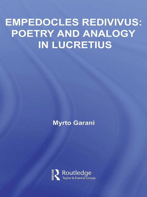 Empedocles Redivivus Poetry And Analogy In Lucretius Myrto Garani