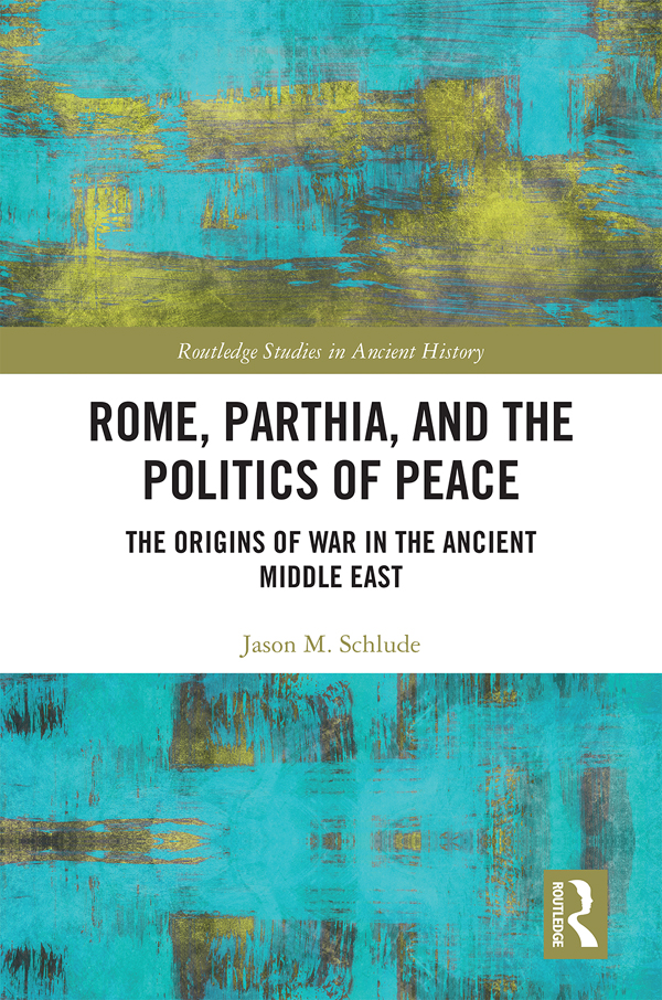 Rome Parthia And The Politics Of Peace The Origins Of War In The Ancient Middle East Jason M Schlude