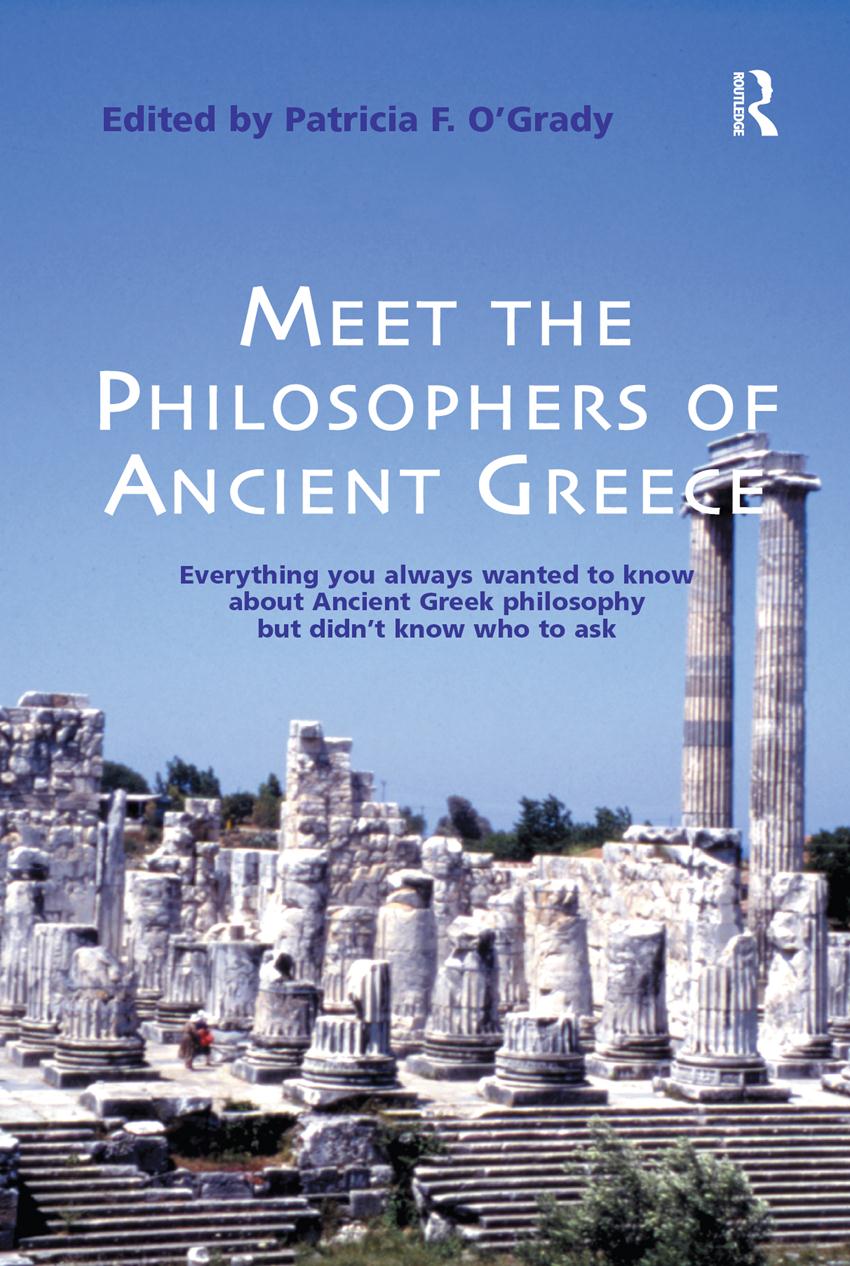 Meet The Philosophers Of Ancient Greece Everything You Always Wanted To Know About Ancient Greek Philosophy But Didnt Know Who To Ask Patricia F Ogrady