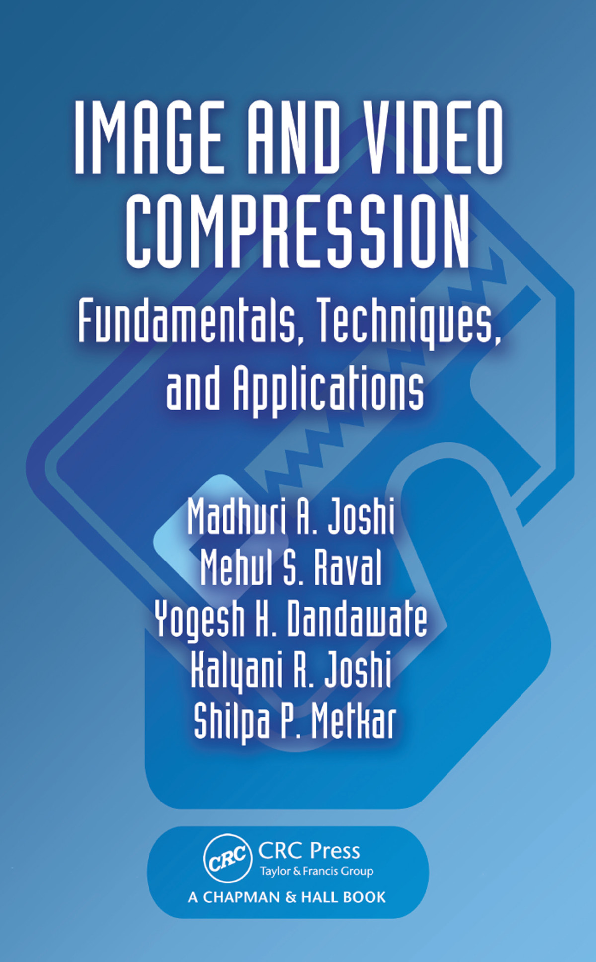 Image And Video Compression Fundamentals Techniques And Applications Madhuri A Joshi Mehul S Raval Yogesh H Dandawate Kalyani R Joshi Shilpa P Metkar