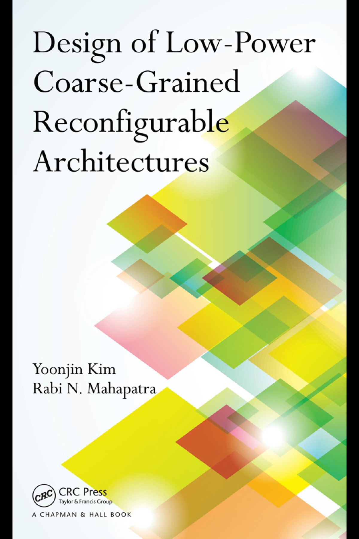 Design Of Lowpower Coarsegrained Reconfigurable Architectures Yoonjin Kim Rabi N Mahapatra