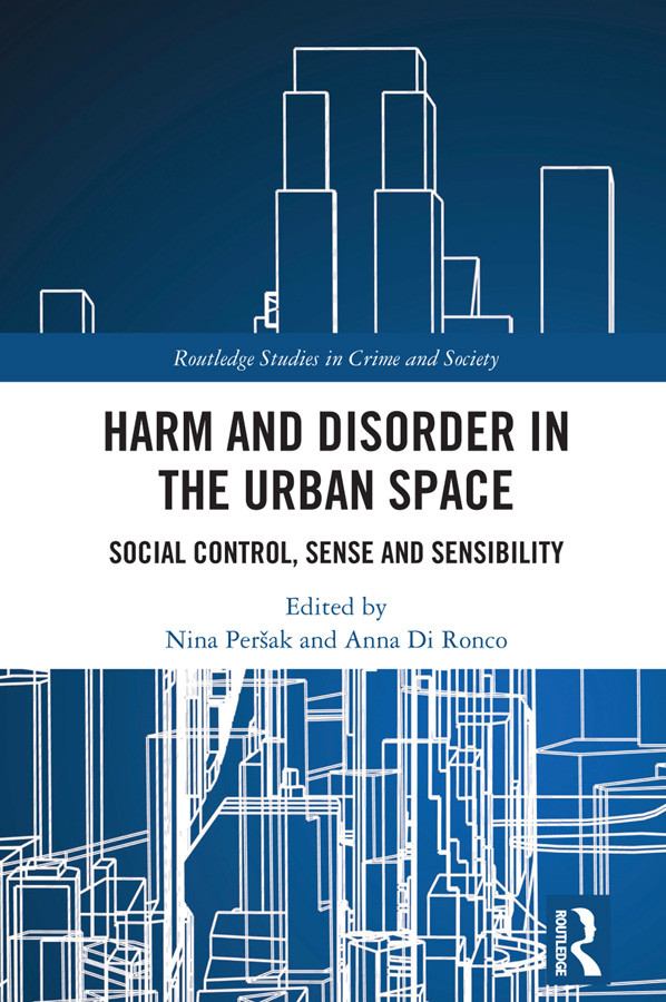 Harm And Disorder In The Urban Space Social Control Sense And Sensibility Nina Peršak Anna Di Ronco