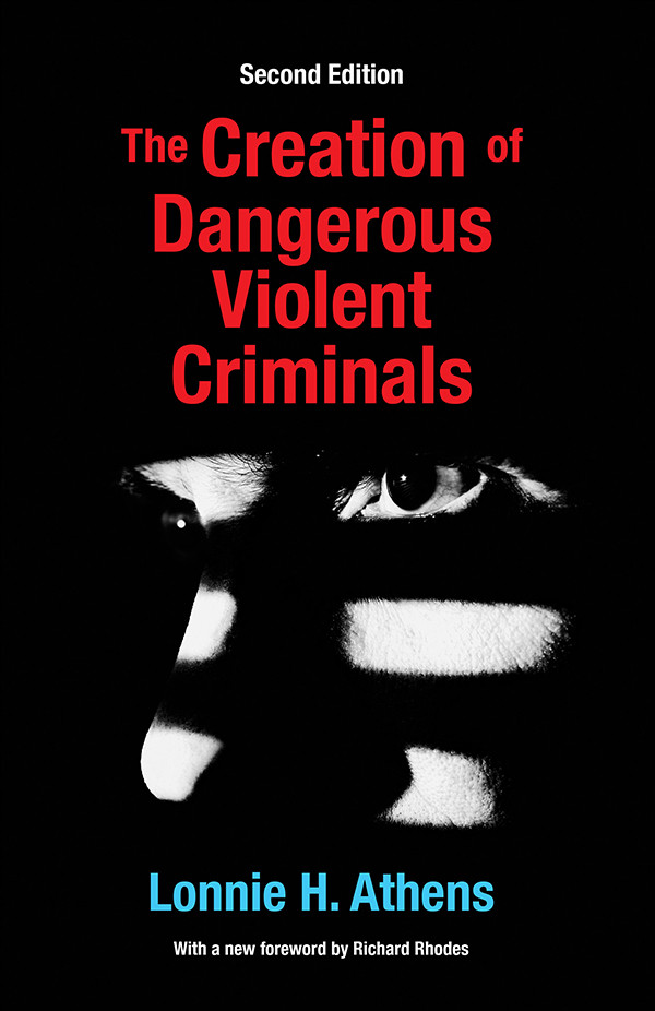 The Creation Of Dangerous Violent Criminals Lonnie H Athens