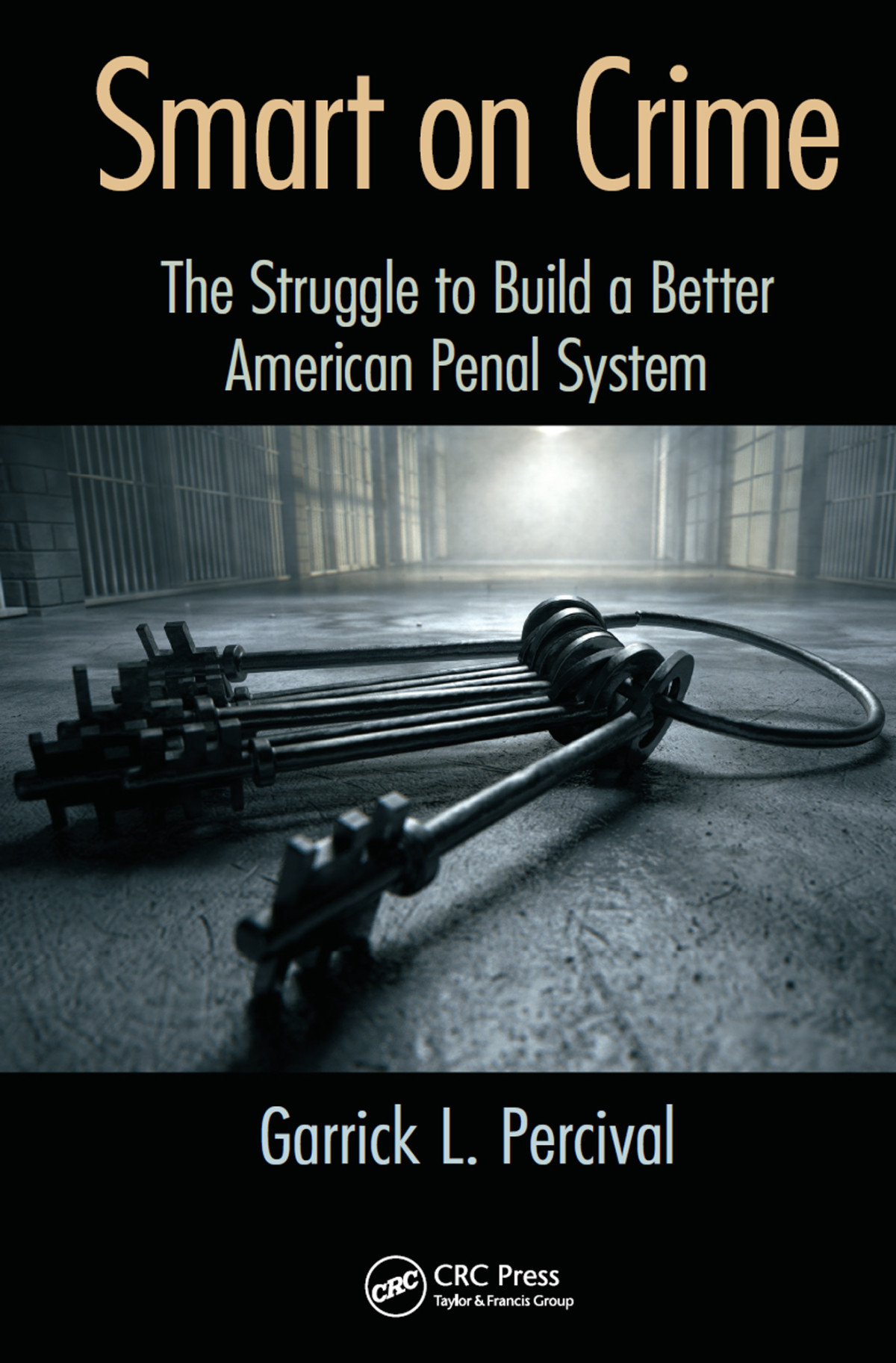 Smart On Crime The Struggle To Build A Better American Penal System Garrick L Percival