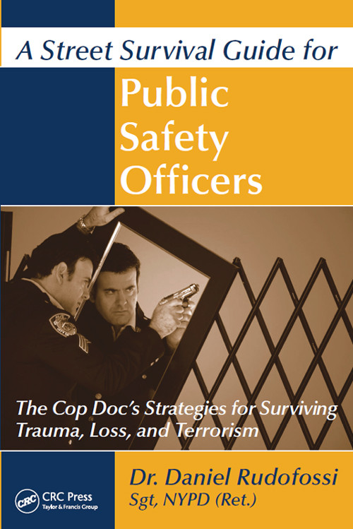 A Street Survival Guide For Public Safety Officers The Cop Docs Strategies For Surviving Trauma Loss And Terrorism Dr Daniel Rudofossi