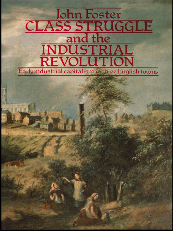 Class Struggle And The Industrial Reoluation Early Industrial Capitalism In Three English Towns John Foster