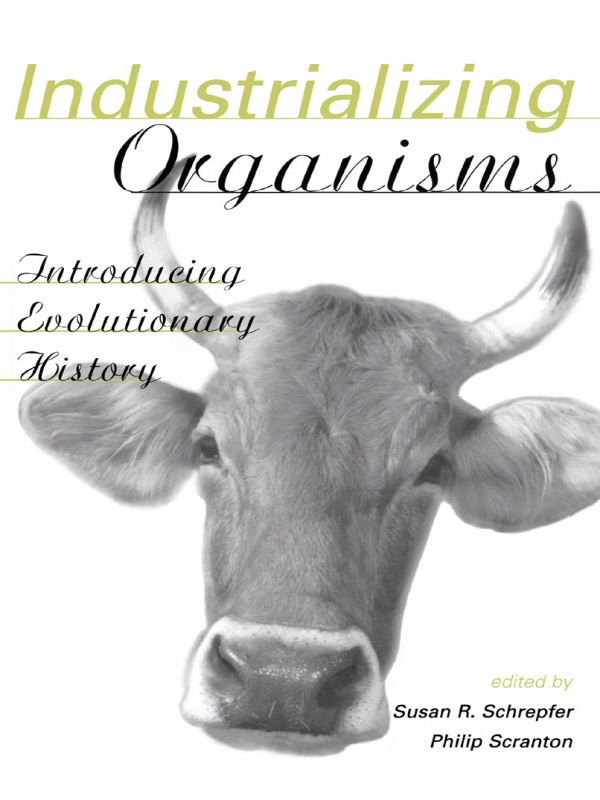 Industrializing Organisms Introducing Evolutionary History Susan R Schrepfer Philip Scranton