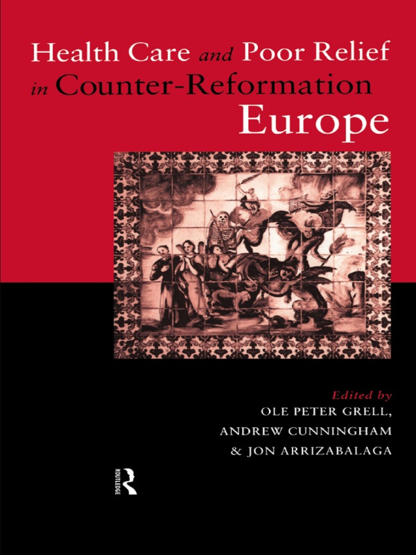 Health Care And Poor Relief In Counterreformation Europe Ole Peter Grell
