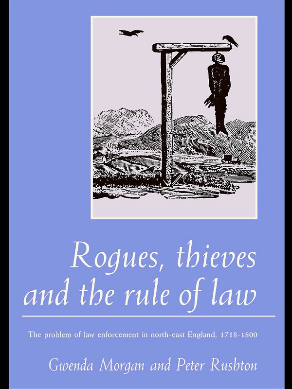 Rogues Thieves And The Rule Of Law The Problem Of Law Enforcement In Northeast England 17181800 Gwenda Morgan Peter Rushton