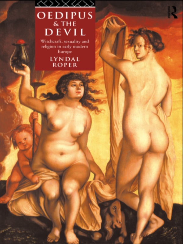 Oedipus The Devil Witchcraft Sexuality And Religion In Early Modern Europe Lyndal Roper
