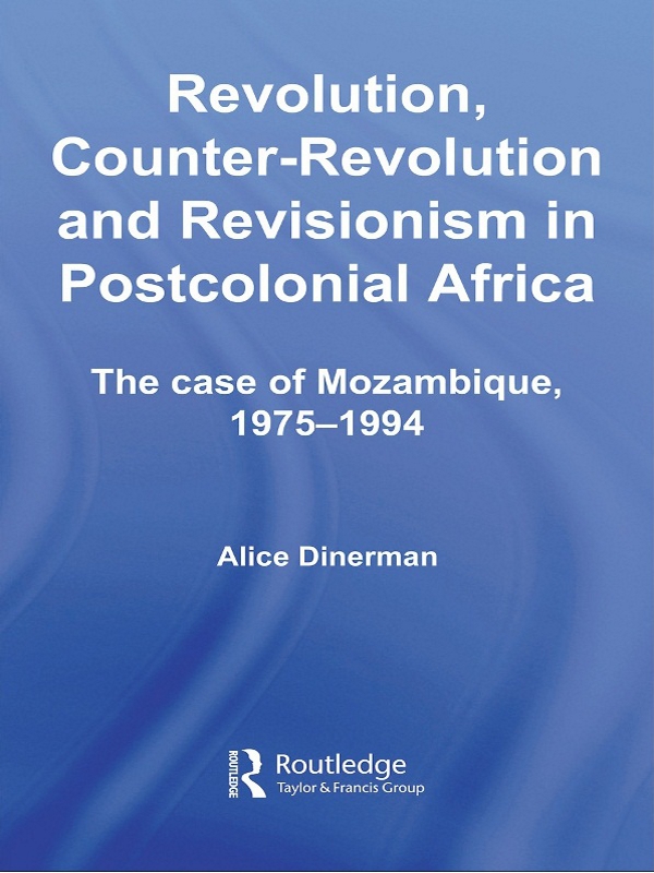 Revolution Counterrevolution And Revisionism In Postcolonial Africa The Case Of Mozambique 19751994 Alice Dinerman