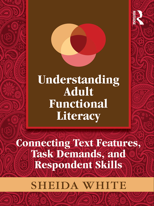 Understanding Adult Functional Literacy Connecting Text Features Task Demands And Respondent Skills Sheida White
