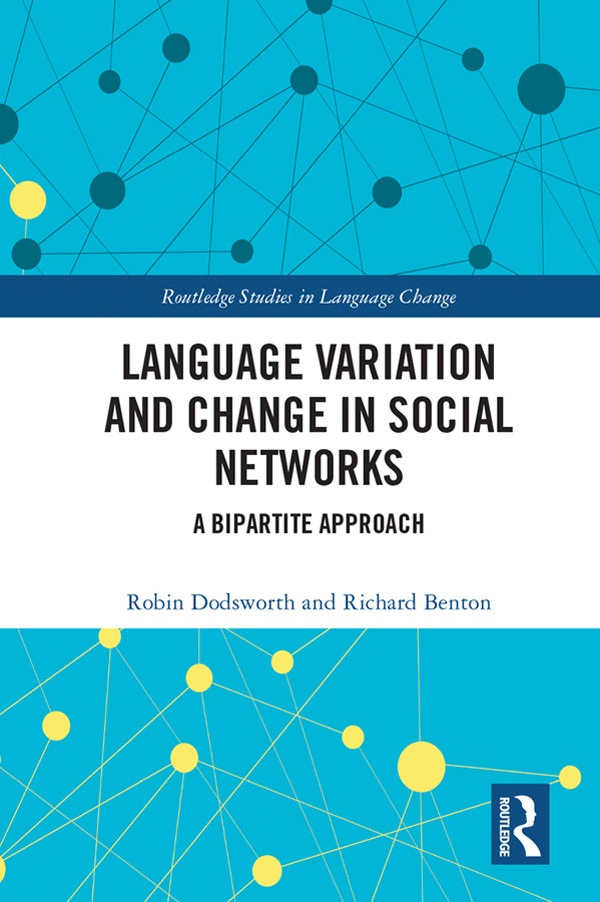 Language Variation And Change In Social Networks A Bipartite Approach Robin Dodsworth Richard Benton