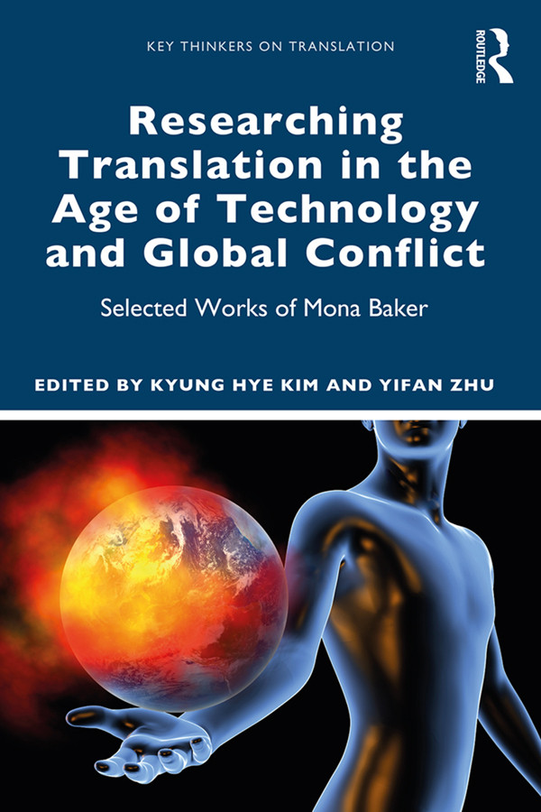 Researching Translation In The Age Of Technology And Global Conflict Selected Works Of Mona Baker Kyung Hye Kim Yifan Zhu