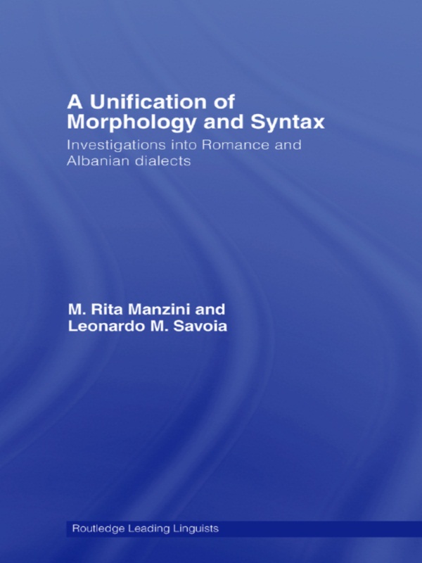 A Unification Of Morphology And Syntax Investigations Into Romance And Albanian Dialects M Rita Manzini Leonardo M Savoia