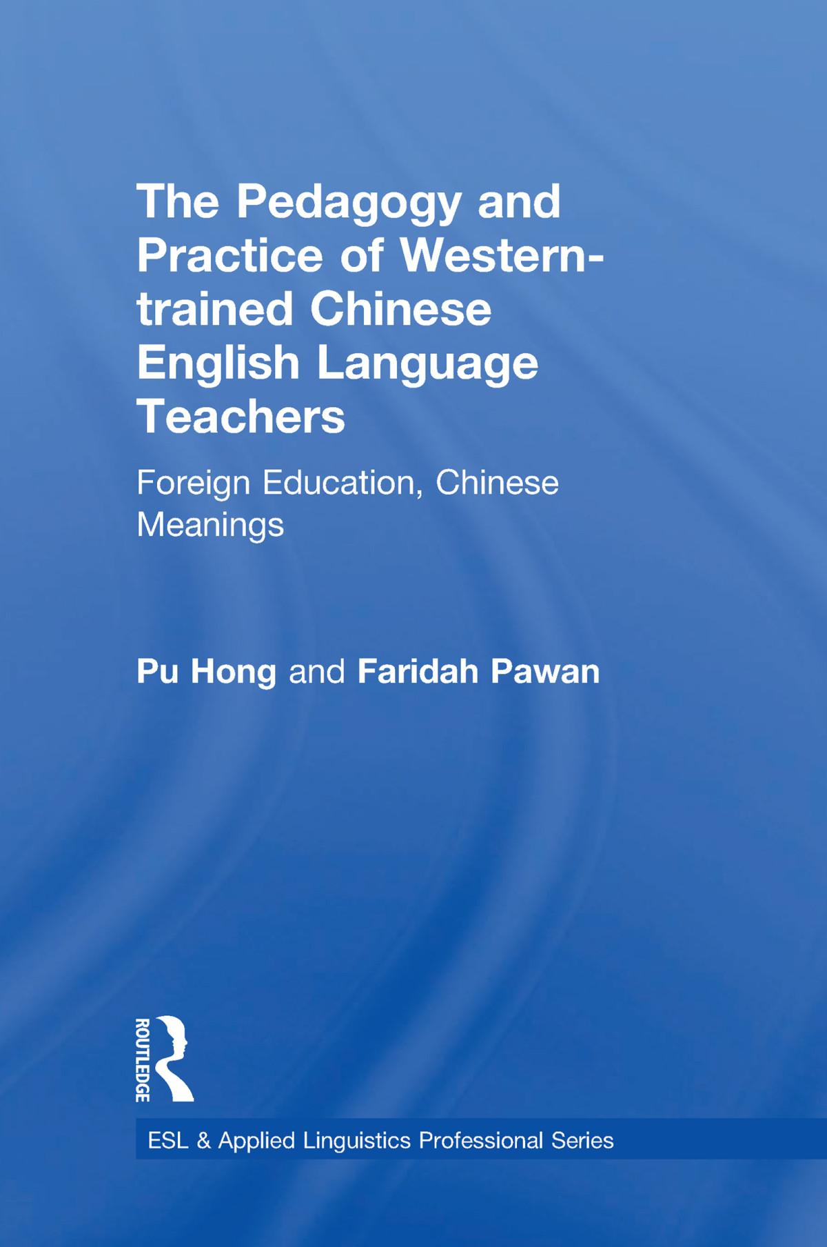 The Pedagogy And Practice Of Westerntrained Chinese English Language Teachers Pu Hong