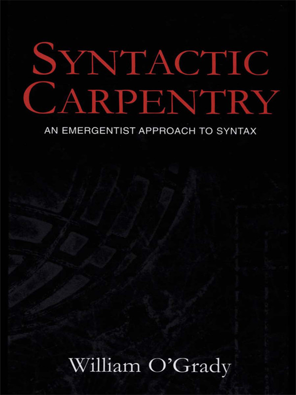 Syntactic Carpentry An Emergentist Approach To Syntax William Ogrady