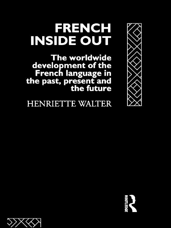 French Inside Out The Worldwide Development Of The French Language In The Past Present And The Future Henriette Walter