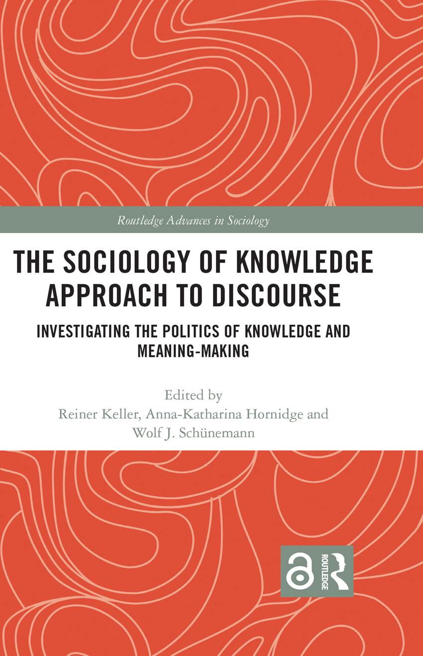 The Sociology Of Knowledge Approach To Discourse Investigating The Politics Of Knowledge And Meaningmaking Reiner Keller Annakatharina Hornidge Wolf J Schünemann