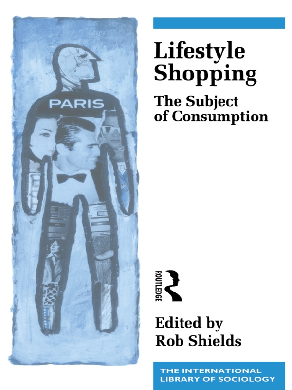 Lifestyle Shopping The Subject Of Consumption Rob Shields