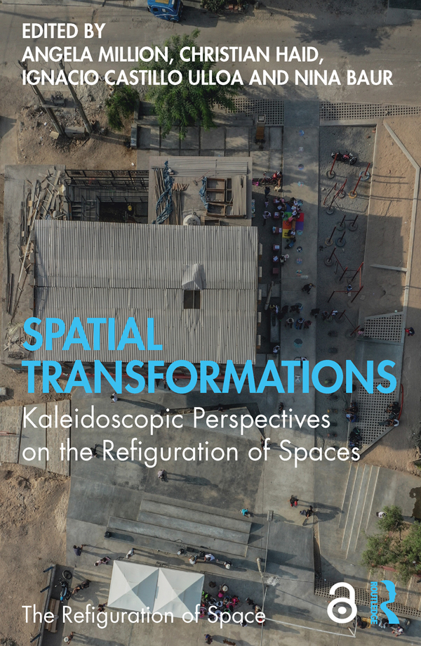 Spatial Transformations Kaleidoscopic Perspectives On The Refiguration Of Spaces Angela Million Christian Haid Ignacio Castillo Ulloa Nina Baur