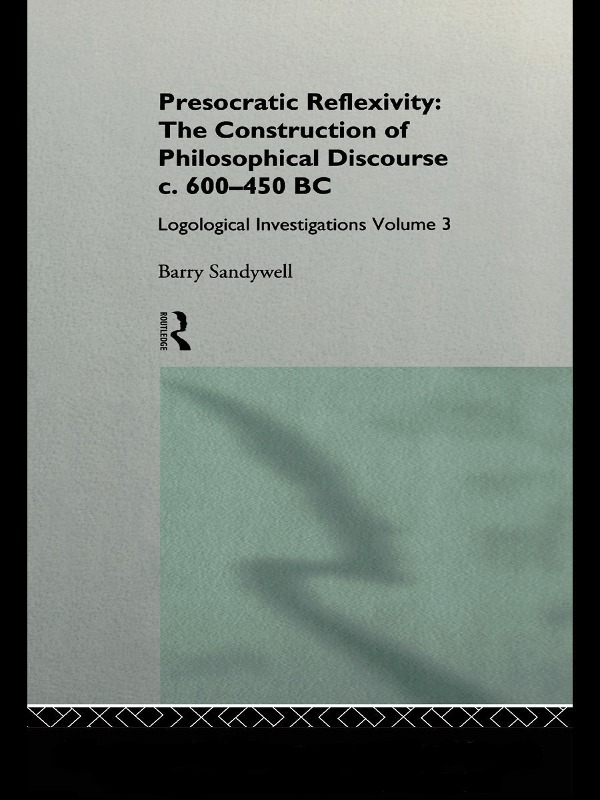 Presocratic Reflexivity The Construction Of Philosophical Discourse C 600450 Bc Logological Investigations Volume Three Barry Sandywell