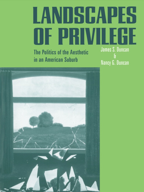 Landscapes Of Privilege The Politics Of The Aesthetic In An American Suburb James S Duncan Nancy G Duncan