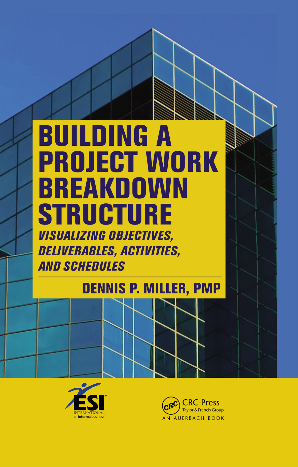 Building A Project Work Breakdown Structure Visualizing Objectives Deliverables Activities And Schedules Dennis P Miller