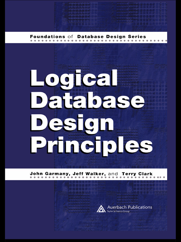 Logical Database Design Principles Foundations Of Database Design Series John Garmany