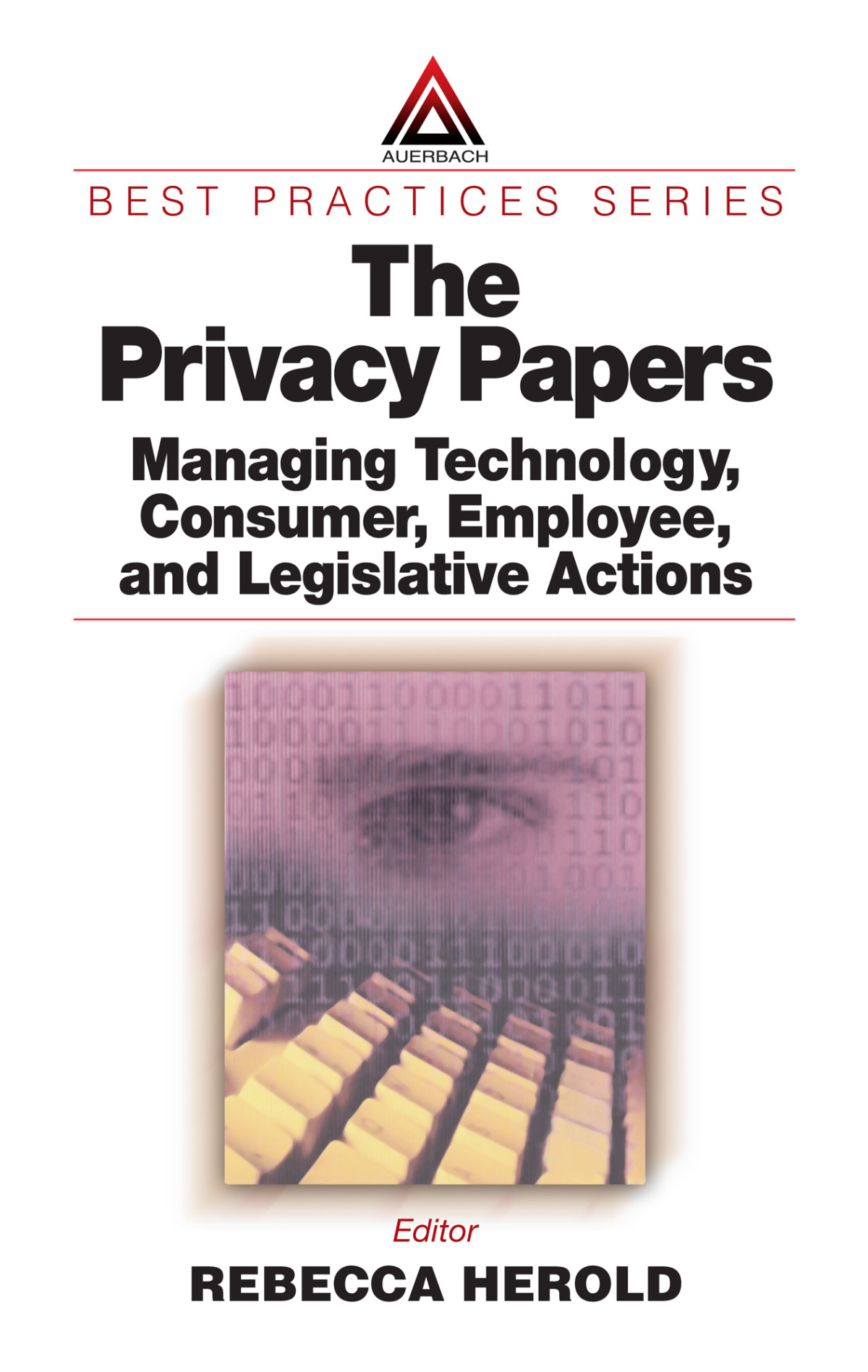 The Privacy Papers Managing Technology Consumer Employee And Legislative Actions Rebecca Herold
