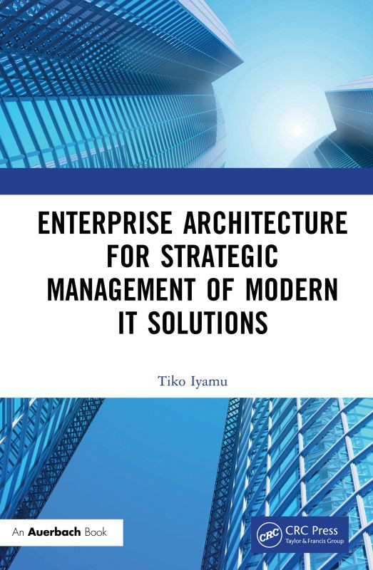 Enterprise Architecture For Strategic Management Of Modern It Solutions Tiko Iyamu