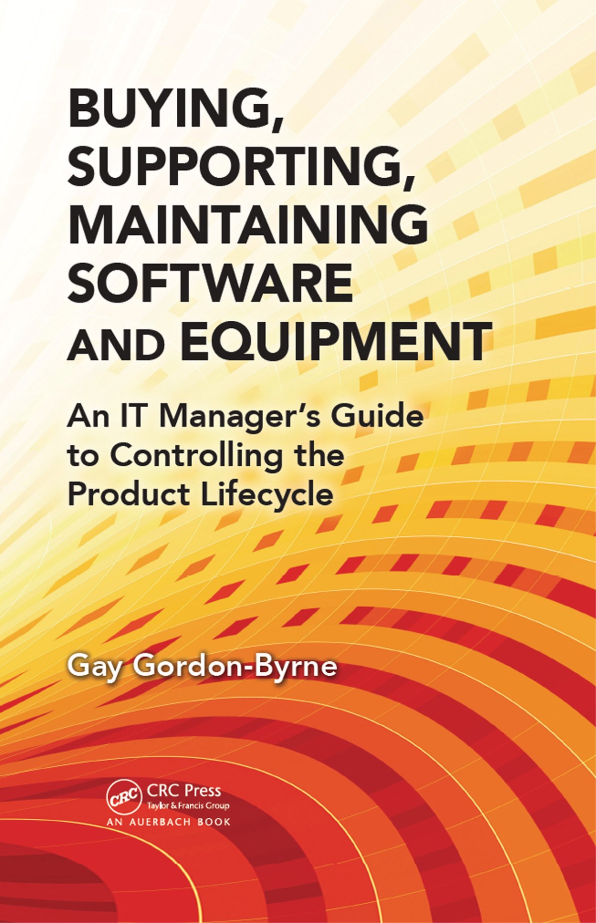 Buying Supporting Maintaining Software And Equipment An It Managers Guide To Controlling The Product Lifecycle Gay Gordonbyrne