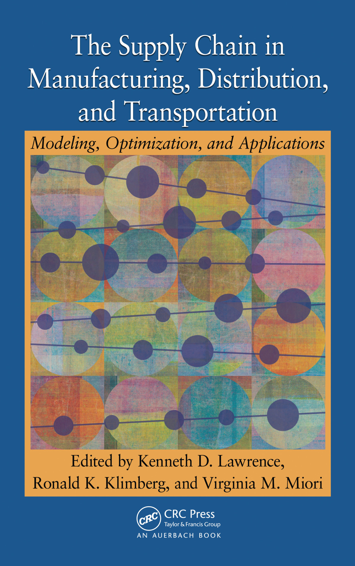 The Supply Chain In Manufacturing Distribution And Transportation Modeling Optimization And Applications Kenneth D Lawrence Ronald K Klimberg Virginia M Miori