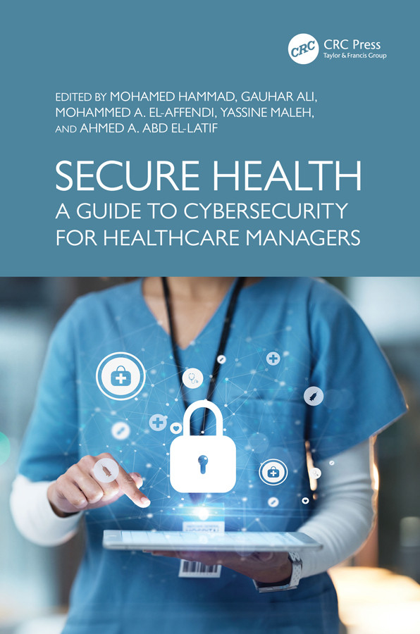 Secure Health A Guide To Cybersecurity For Healthcare Managers Mohamed Hammad Gauhar Ali Mohammed A Elaffendi Yassine Maleh Ahmed A Abd Ellatif