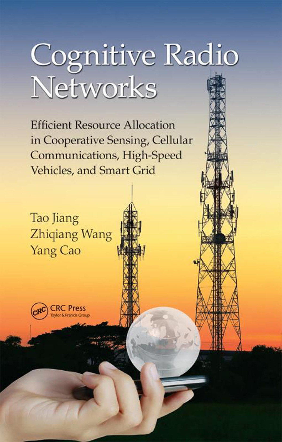 Cognitive Radio Networks Efficient Resource Allocation In Cooperative Sensing Cellular Communications Highspeed Vehicles And Smart Grid Tao Jiang Zhiqiang Wang Yang Cao