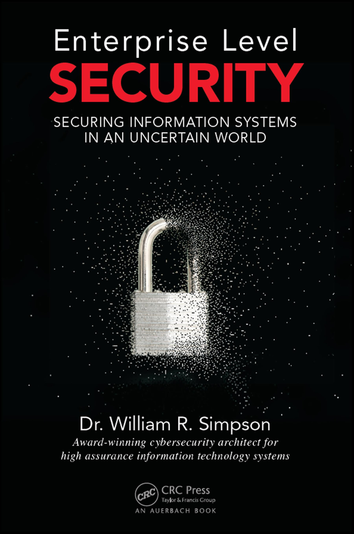 Enterprise Level Security Securing Information Systems In An Uncertain World William R Simpson