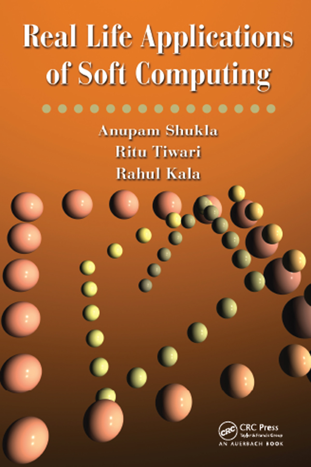 Real Life Applications Of Soft Computing Anupam Shukla Ritu Tiwari Rahul Kala