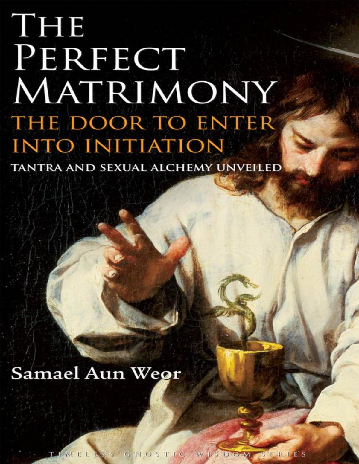 The Perfect Matrimony The Door To Enter Into Initiation Tantra And Sexual Alchemy Unveiled Timeless Gnostic Wisdom Samael Aun Weor