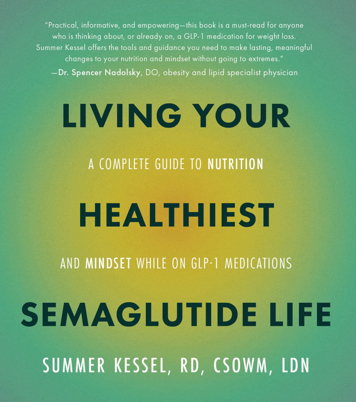 Living Your Healthiest Semaglutide Life A Complete Guide To Nutrition And Mindset While On Glp1 Medications 1st Summer Kessel