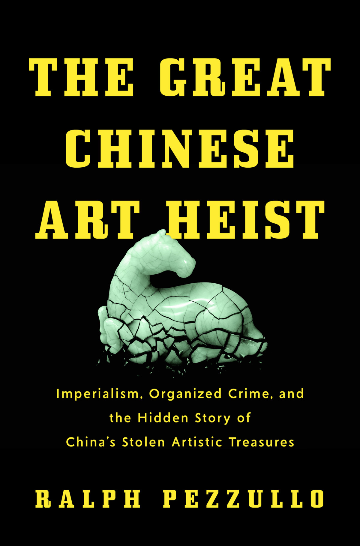 The Great Chinese Art Heist Imperialism Organized Crime And The Hidden Story Of Chinas Stolen Artistic Treasures Ralph Pezzullo