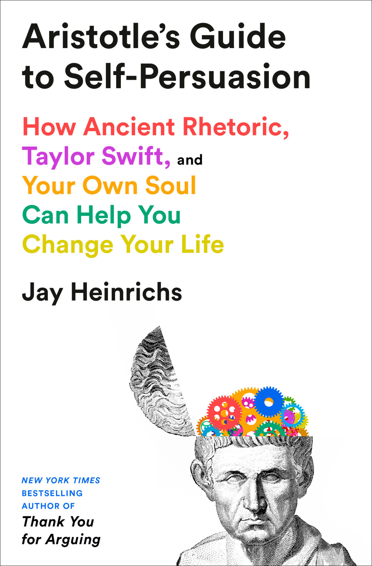 Aristotles Guide To Selfpersuasion How Ancient Rhetoric Taylor Swift And Your Own Soul Can Help You Change Your Life Jay Heinrichs