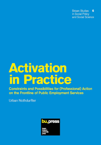 Activation In Practice Constraints And Possibilities For Professional Action On The Frontline Of Public Employment Services Urban Nothdurfter
