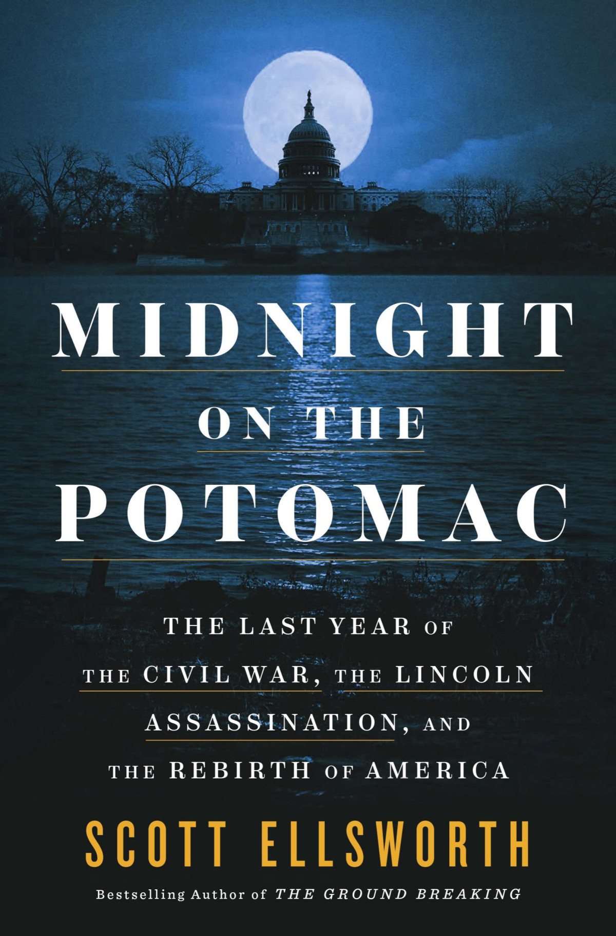Midnight On The Potomac The Last Year Of The Civil War The Lincoln Assassination And The Rebirth Of America 1st Edition Scott Ellsworth
