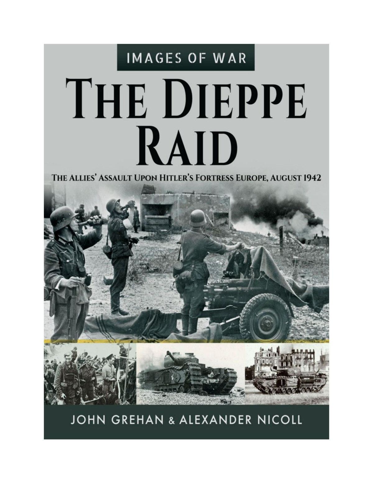 The Dieppe Raid The Allies Assault Upon Hitlers Fortress Europe August 1942 1st Edition John Grehan