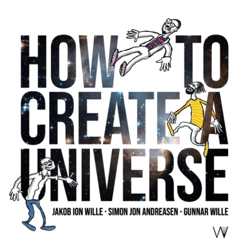 How To Create A Universe Jakob Ion Wille Simon Jon Andreasen