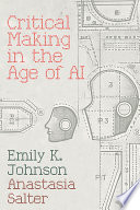 Critical Making In The Age Of Ai Emily Johnson Anastasia Salter
