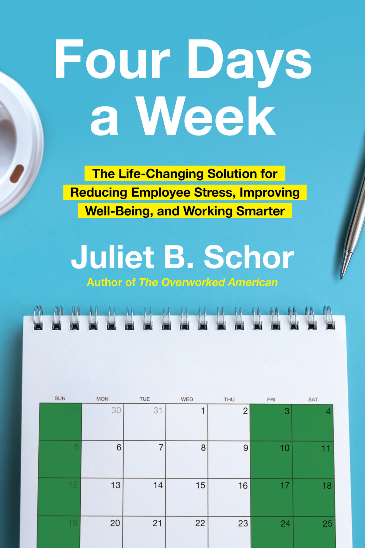 Four Days A Week The Lifechanging Solution For Reducing Employee Stress Improving Wellbeing And Working Smarter Juliet Schor
