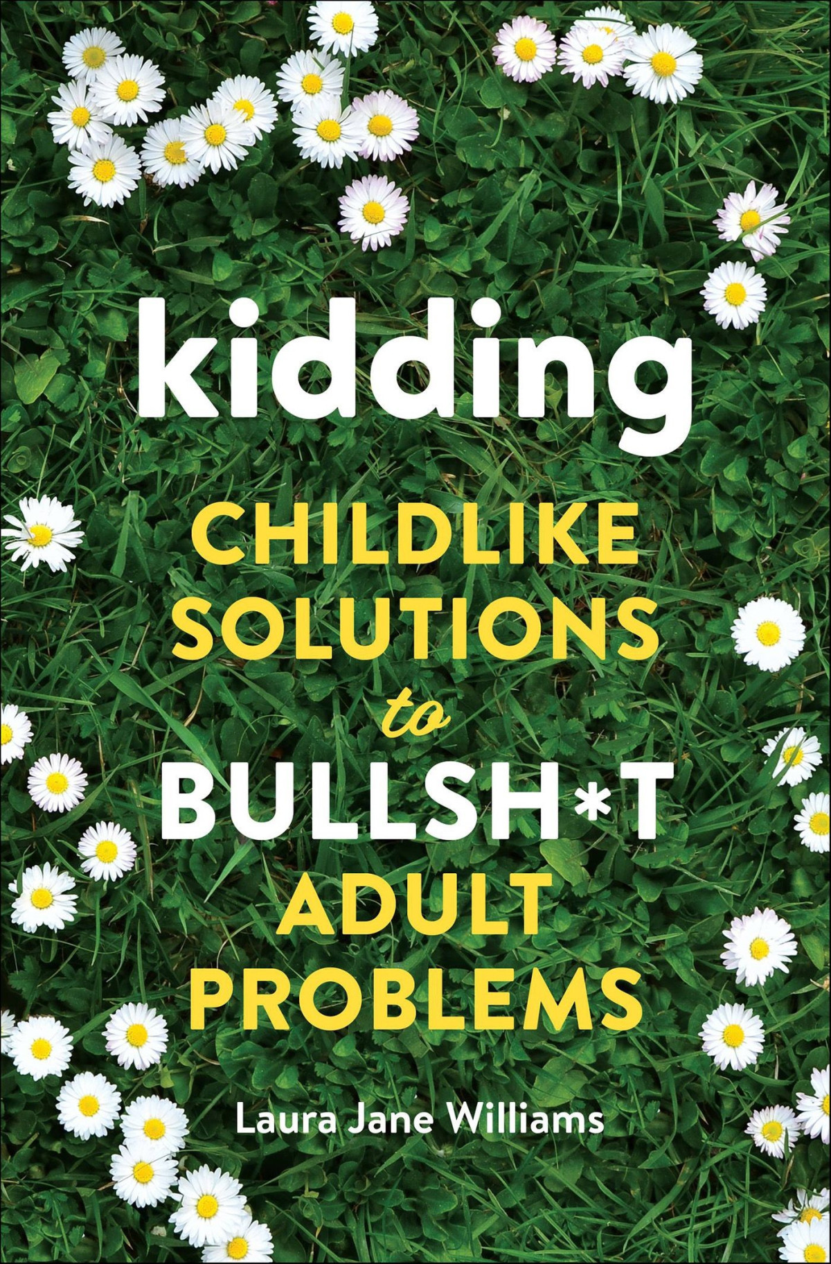 Kidding Childlike Solutions To Bullsht Adult Problems Laura Jane Williams